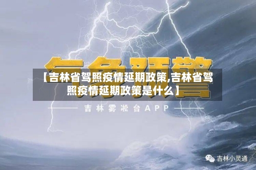 【吉林省驾照疫情延期政策,吉林省驾照疫情延期政策是什么】-第2张图片