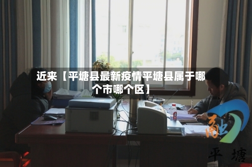 近来【平塘县最新疫情平塘县属于哪个市哪个区】