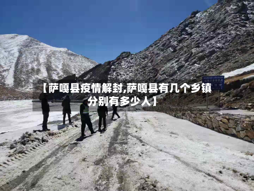 【萨嘎县疫情解封,萨嘎县有几个乡镇分别有多少人】-第2张图片