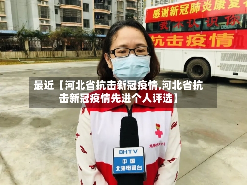 最近【河北省抗击新冠疫情,河北省抗击新冠疫情先进个人评选】