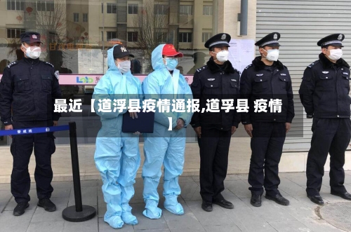 最近【道浮县疫情通报,道孚县 疫情】
