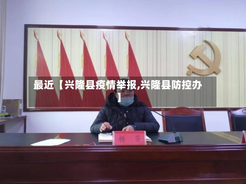 最近【兴隆县疫情举报,兴隆县防控办】-第3张图片