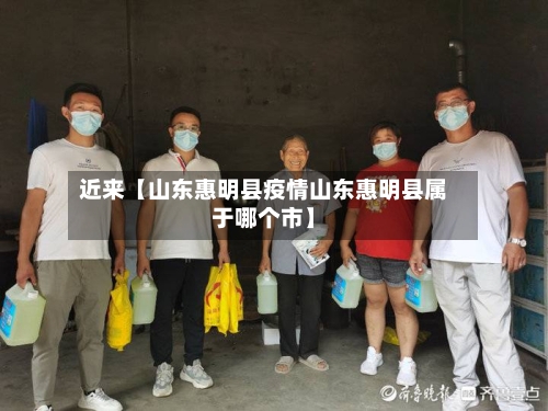近来【山东惠明县疫情山东惠明县属于哪个市】