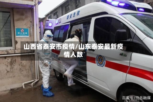 山西省泰安市疫情/山东泰安最新疫情人数-第3张图片