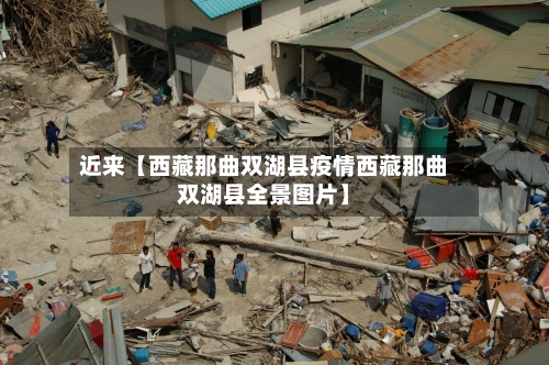 近来【西藏那曲双湖县疫情西藏那曲双湖县全景图片】