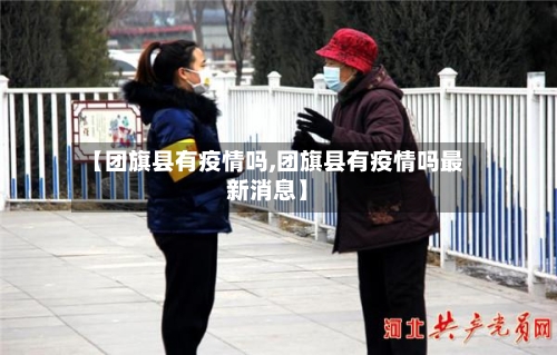 【团旗县有疫情吗,团旗县有疫情吗最新消息】
