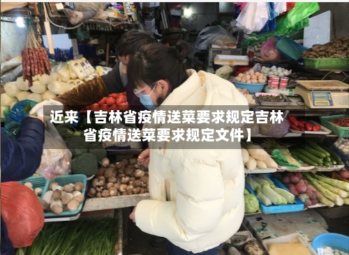 近来【吉林省疫情送菜要求规定吉林省疫情送菜要求规定文件】-第2张图片