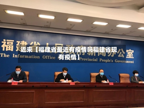 近来【福建省最近有疫情吗福建省现有疫情】-第3张图片