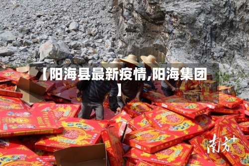 【阳海县最新疫情,阳海集团】-第2张图片
