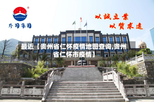 最近【贵州省仁怀疫情地图查询,贵州省仁怀市疫情】