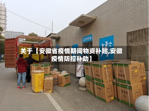 关于【安徽省疫情期间物资补贴,安徽疫情防控补助】-第2张图片