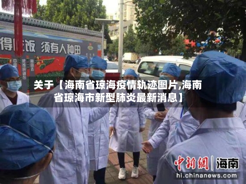 关于【海南省琼海疫情轨迹图片,海南省琼海市新型肺炎最新消息】