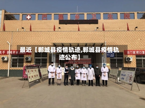 最近【郸城县疫情轨迹,郸城县疫情轨迹公布】