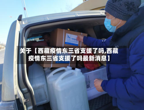 关于【西藏疫情东三省支援了吗,西藏疫情东三省支援了吗最新消息】-第2张图片