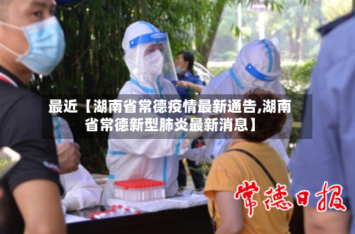最近【湖南省常德疫情最新通告,湖南省常德新型肺炎最新消息】-第3张图片