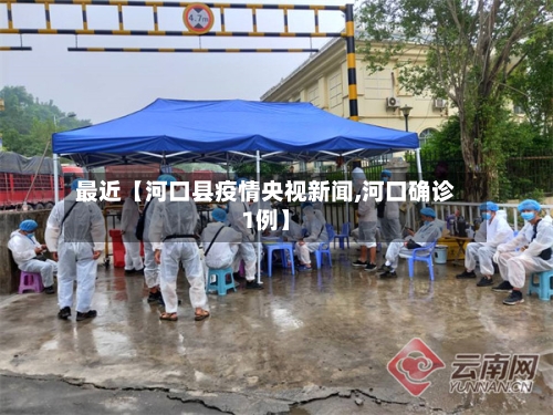 最近【河口县疫情央视新闻,河口确诊1例】-第2张图片