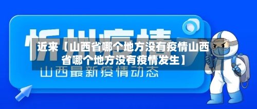 近来【山西省哪个地方没有疫情山西省哪个地方没有疫情发生】