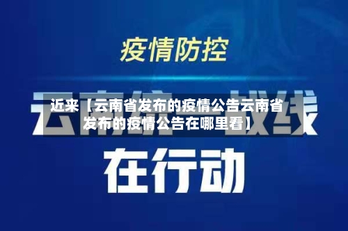近来【云南省发布的疫情公告云南省发布的疫情公告在哪里看】-第2张图片