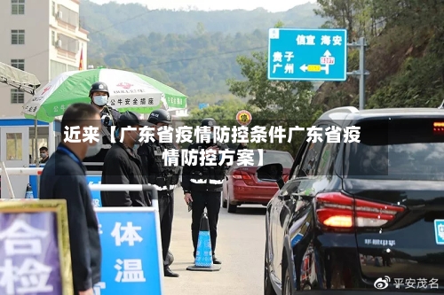 近来【广东省疫情防控条件广东省疫情防控方案】