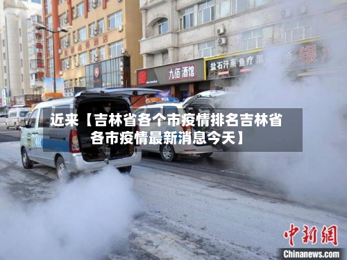 近来【吉林省各个市疫情排名吉林省各市疫情最新消息今天】-第2张图片