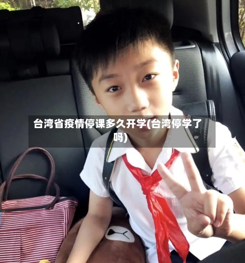 台湾省疫情停课多久开学(台湾停学了吗)