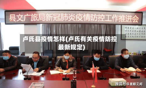 卢氏县疫情怎样(卢氏有关疫情防控最新规定)-第2张图片