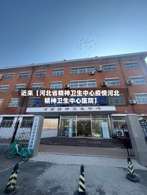 近来【河北省精神卫生中心疫情河北精神卫生中心医院】-第2张图片