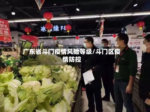 广东省斗门疫情风险等级/斗门区疫情防控-第3张图片