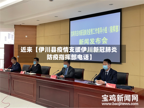 近来【伊川县疫情支援伊川新冠肺炎防疫指挥部电话】