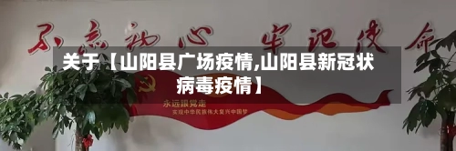 关于【山阳县广场疫情,山阳县新冠状病毒疫情】