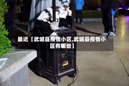 最近【武城县疫情小区,武城县疫情小区有哪些】-第2张图片