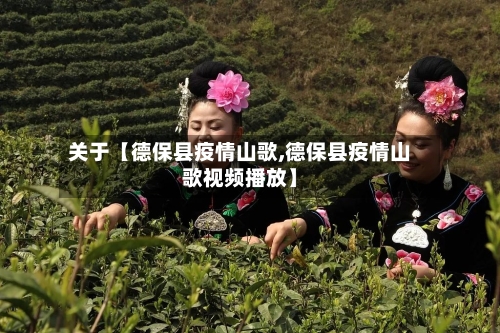 关于【德保县疫情山歌,德保县疫情山歌视频播放】-第2张图片