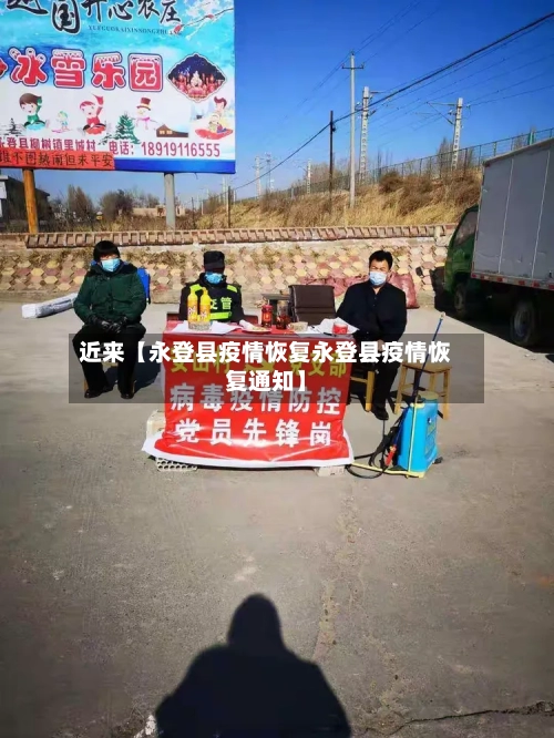 近来【永登县疫情恢复永登县疫情恢复通知】