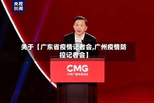 关于【广东省疫情记者会,广州疫情防控记者会】