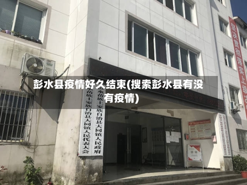 彭水县疫情好久结束(搜索彭水县有没有疫情)-第2张图片