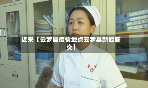 近来【云梦县疫情地点云梦县新冠肺炎】-第3张图片