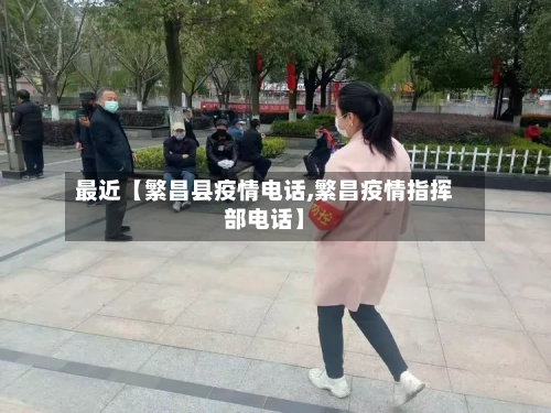 最近【繁昌县疫情电话,繁昌疫情指挥部电话】
