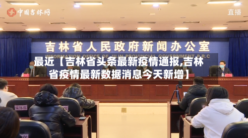 最近【吉林省头条最新疫情通报,吉林省疫情最新数据消息今天新增】-第2张图片