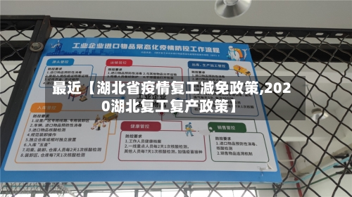 最近【湖北省疫情复工减免政策,2020湖北复工复产政策】-第3张图片