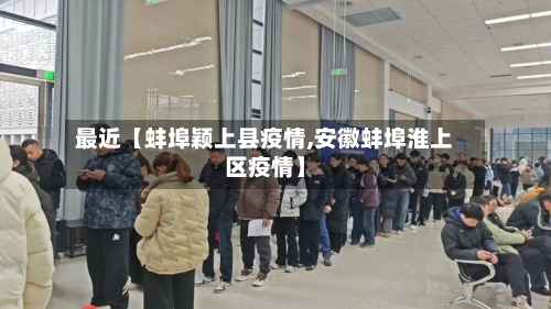 最近【蚌埠颖上县疫情,安徽蚌埠淮上区疫情】