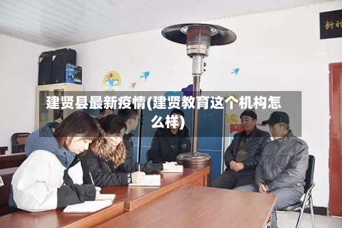 建贤县最新疫情(建贤教育这个机构怎么样)
