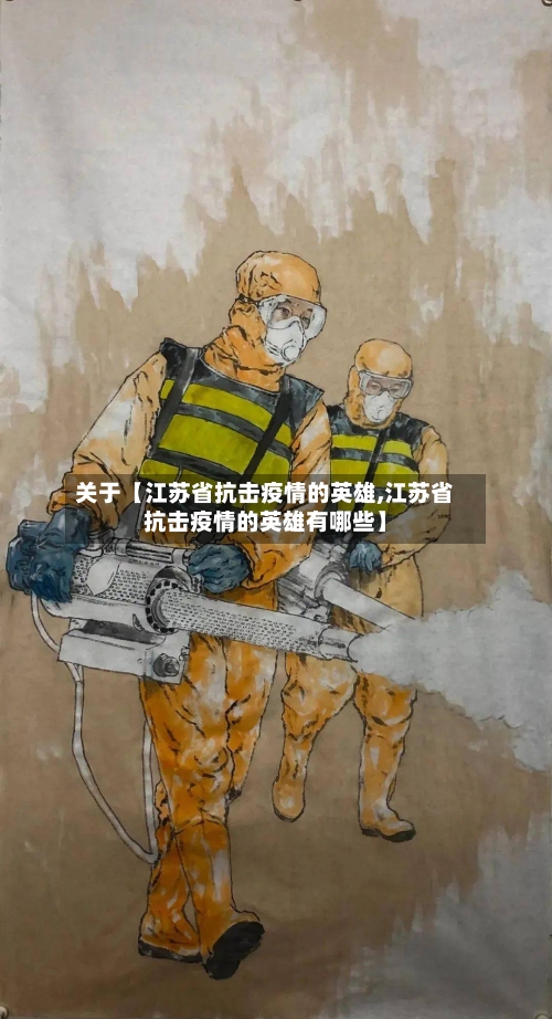 关于【江苏省抗击疫情的英雄,江苏省抗击疫情的英雄有哪些】