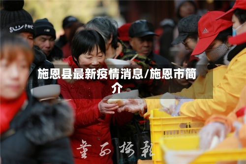 施恩县最新疫情消息/施恩市简介