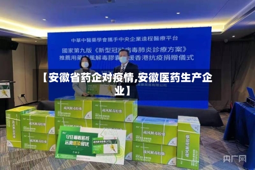 【安徽省药企对疫情,安徽医药生产企业】-第2张图片