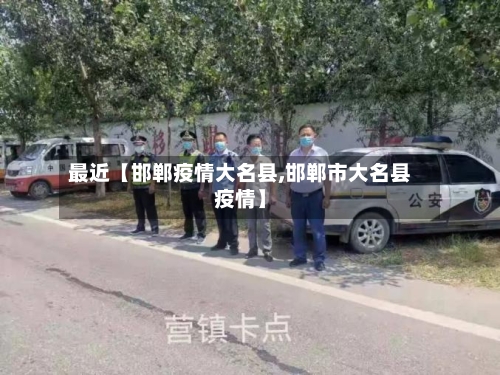 最近【邯郸疫情大名县,邯郸市大名县疫情】-第2张图片