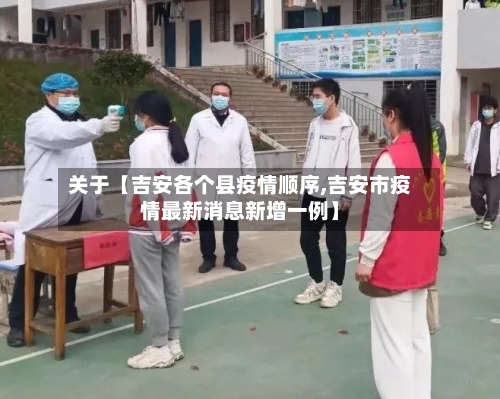 关于【吉安各个县疫情顺序,吉安市疫情最新消息新增一例】