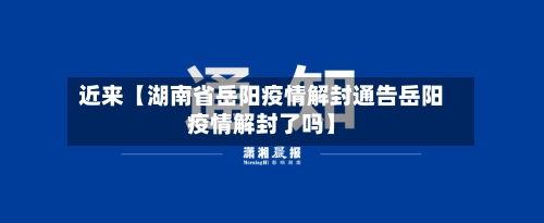 近来【湖南省岳阳疫情解封通告岳阳疫情解封了吗】-第3张图片