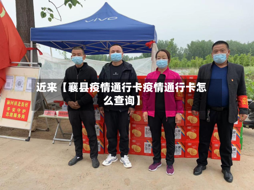 近来【襄县疫情通行卡疫情通行卡怎么查询】