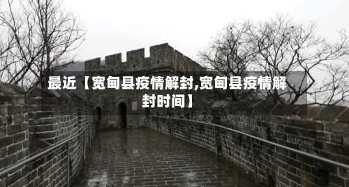 最近【宽甸县疫情解封,宽甸县疫情解封时间】-第2张图片