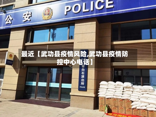 最近【武功县疫情风险,武功县疫情防控中心电话】